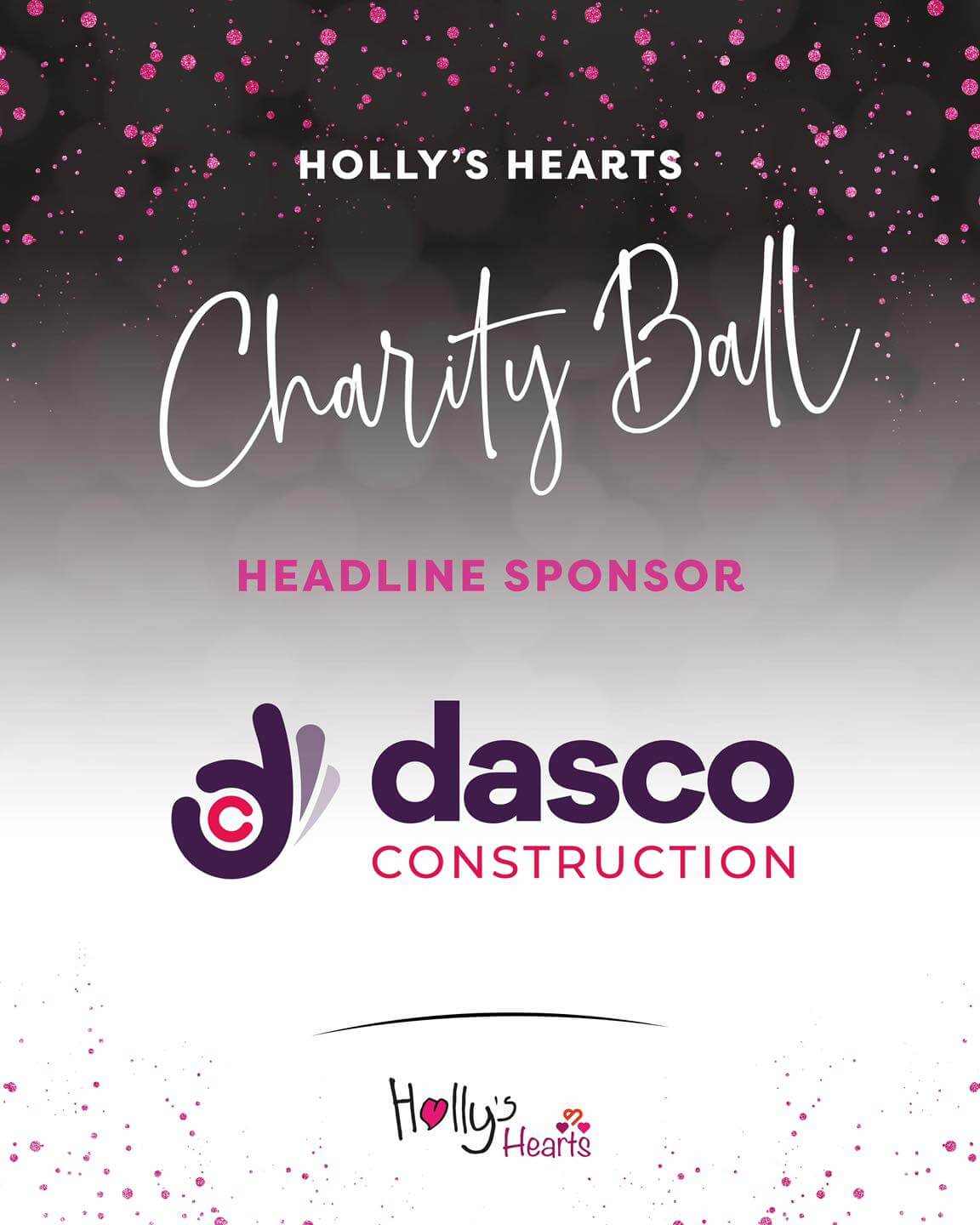Promotional graphic for Holly’s Hearts Charity Ball featuring DASCO Construction as the Headline Sponsor. The design has a black to silver gradient background with pink glitter effects and white text reading “Holly’s Hearts Charity Ball”. The DASCO Construction logo is displayed prominently in the centre, with the Holly’s Hearts logo at the bottom. The overall design uses pink, white and purple branding with an elegant charity event theme.